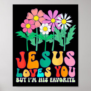 Jesus Loves You But Im His Favorite Christian God Poster