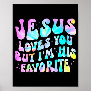 Jesus Loves You But Im His Favorite Christian God Poster