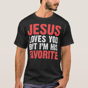 Jesus Loves You But I'M His Favorite  Christians  T-Shirt