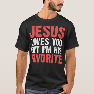 Jesus Loves You But I'M His Favorite  Christians  T-Shirt