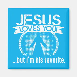 Jesus loves you...but I'm his favorite Magnet