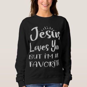 Jesus Loves You But I'M His Favourite Religion Hum Sweatshirt