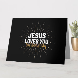 Jesus Loves You - God Knows Why - Greeting Card