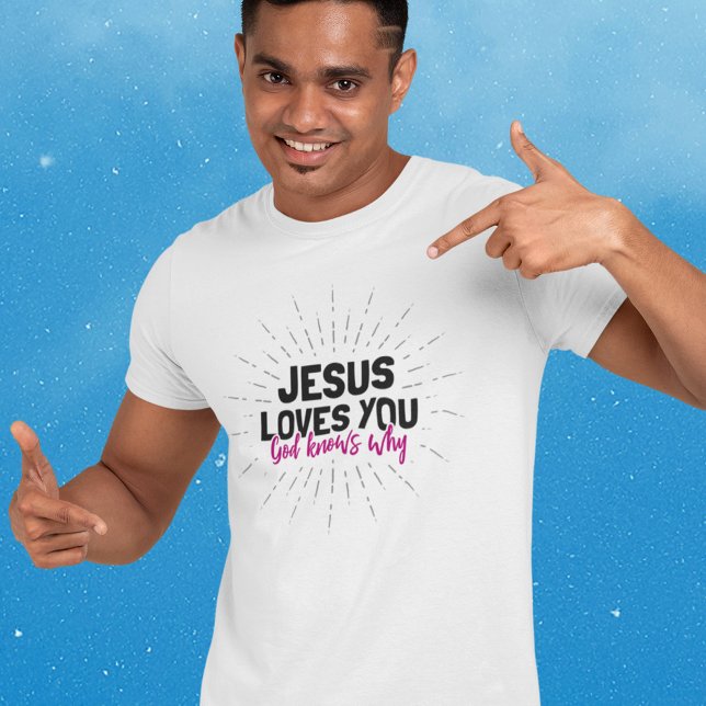 Jesus Loves You - God Knows Why T-Shirt (Creator Uploaded)
