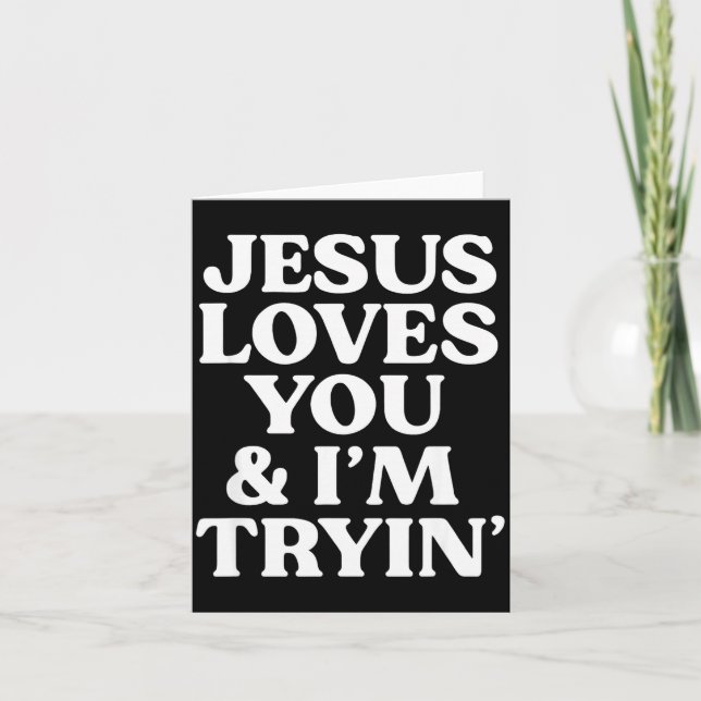 Jesus Loves You I'm Trying Design  Card (Front)
