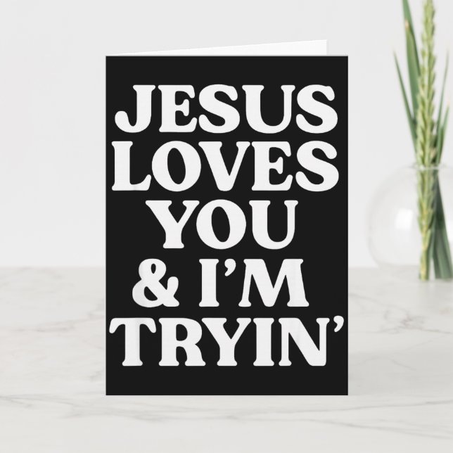 Jesus Loves You Im Trying Design  Card (Front)