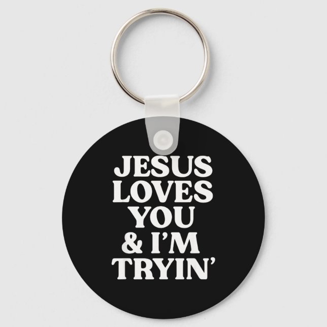 Jesus Loves You I'm Trying Design  Keychain (Front)