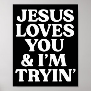 Jesus Loves You I'm Trying Design Poster