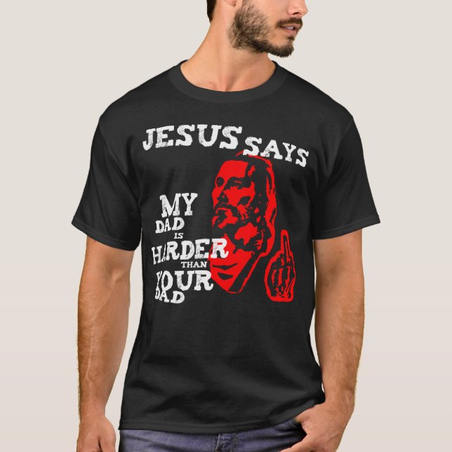 Jesus, My Dad Is HArder Than Your Dad T-Shirt (Front)