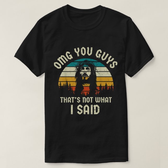 Jesus OMG You Guys Thats Not What I Said Funny Fai T-Shirt (Design Front)