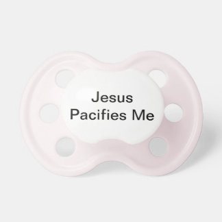 Jesus Pacifies Me- Pacifier