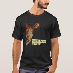 Jesus Pops in from Heaven saying Actually I Never T-Shirt