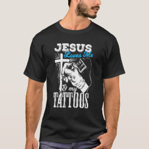 Jesus Quote Jesus Loves Me And My Tattoos T-Shirt