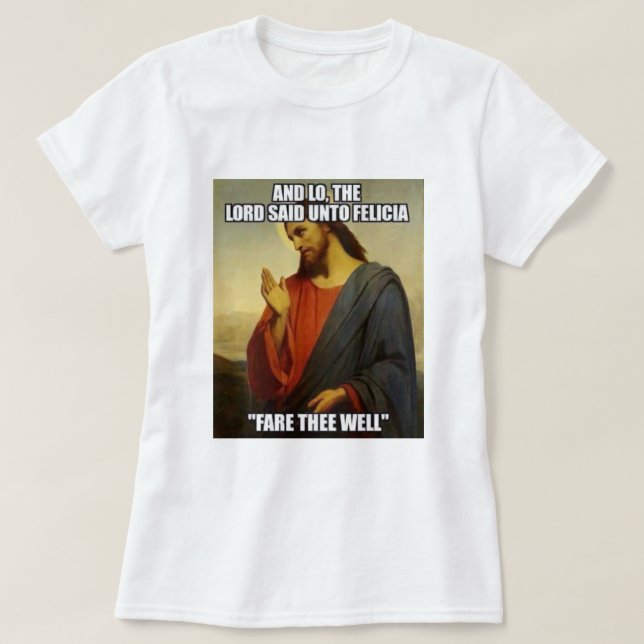 JESUS SAID BYE FELECIA T-Shirt (Design Front)