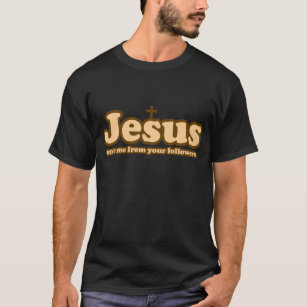 Jesus save me from your followers T-Shirt
