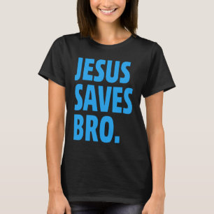 Jesus Saves Bro  Christian T-Shirt