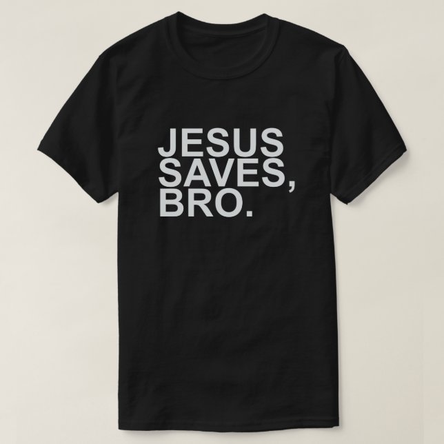 JESUS SAVES, BRO. T-Shirt (Design Front)