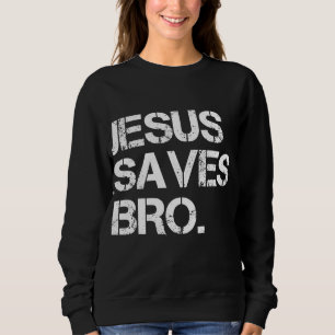 Jesus Saves Bro - Vintage Funny Christian Religion Sweatshirt