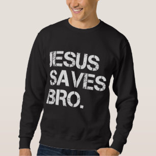 Jesus Saves Bro - Vintage Funny Christian Religion Sweatshirt