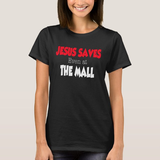 Jesus Saves even at the Mall T-Shirt (Front)