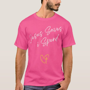 Jesus Saves I Spend T-Shirt