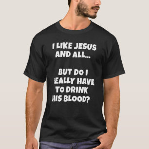 Jesus Saying Christian Dark Humour Do I Have To Dr T-Shirt