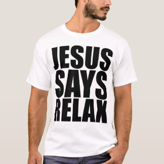 Jesus Says Relax T-Shirt