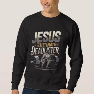 Jesus The Ultimate Deadlifter Weightlifting Sweatshirt