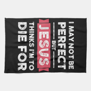 Jesus Thinks Im To Die For Christian Quote Kitchen Towel
