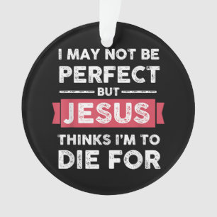 Jesus Thinks Im To Die For Christian Quote Ornament
