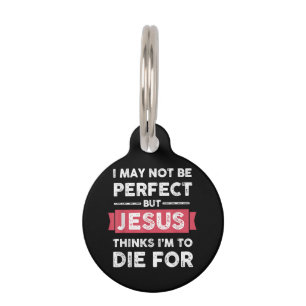 Jesus Thinks Im To Die For Christian Quote Pet Tag