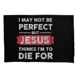 Jesus Thinks Im To Die For Christian Quote Pillowcase