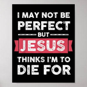 Jesus Thinks Im To Die For Christian Quote Poster