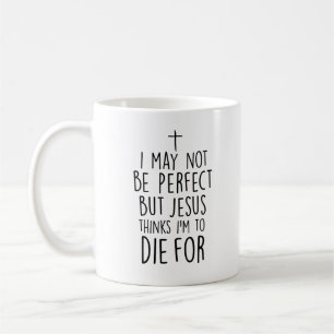 Jesus Thinks I'm To Die For Coffee Mug