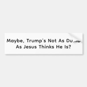 Jesus Thinks Trump's Dumb Hankamer Artjunkhaus Fun Bumper Sticker