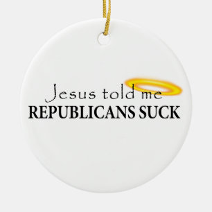 Jesus Told Me Republicans Suck Ceramic Ornament