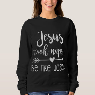 Jesus Took Naps Be Like Jesus Sweatshirt