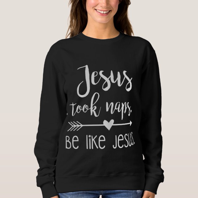 Jesus Took Naps Be Like Jesus Sweatshirt (Front)