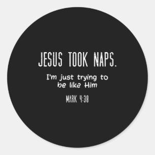 Jesus Took Naps Mark 438 Funny Saying Christian Me Classic Round Sticker