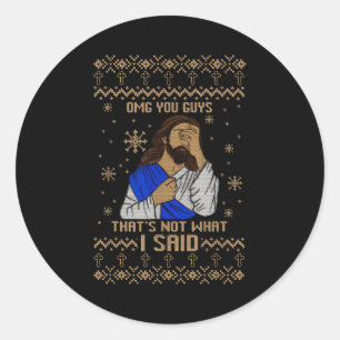 Jesus Ugly Christmas Omg You Guys That’s Not What  Classic Round Sticker