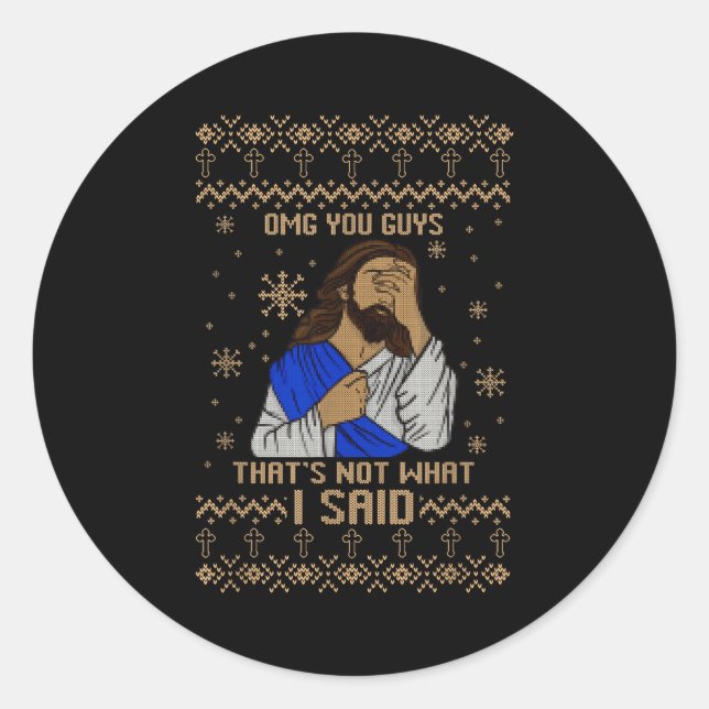 Jesus Ugly Christmas Omg You Guys That’s Not What  Classic Round Sticker (Front)