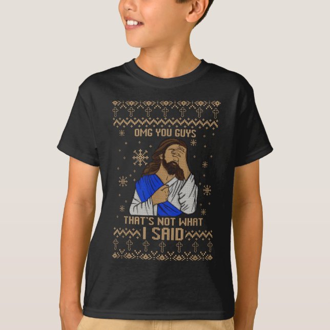 Jesus Ugly Christmas Omg You Guys That’s Not What  T-Shirt (Front)