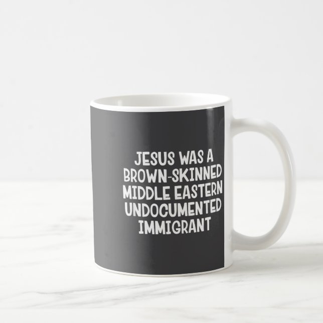 Jesus Was A Brown Skinned Middle Eastern Undocumen Coffee Mug (Right)