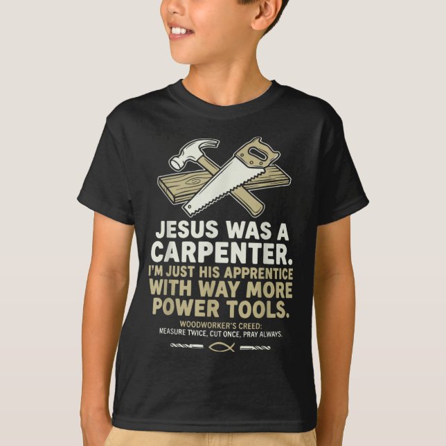 Jesus was A Carpenter Im His Apprentice Woodworker T-Shirt (Front)