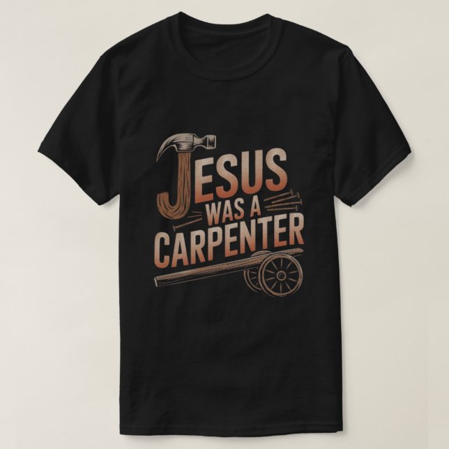Jesus Was A Carpenter T-Shirt (Design Front)