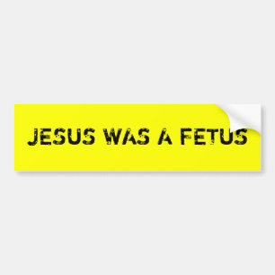 Jesus was a fetus bumper sticker