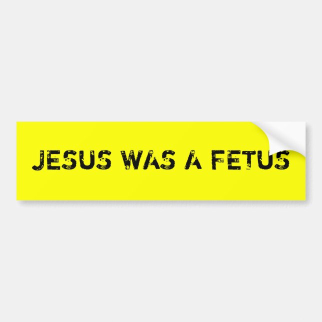Jesus was a fetus bumper sticker (Front)
