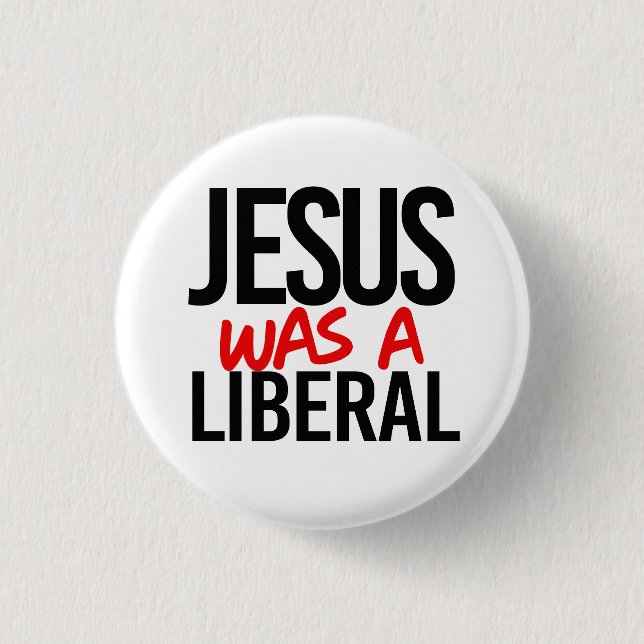 Jesus was a liberal 1 inch round button (Front)