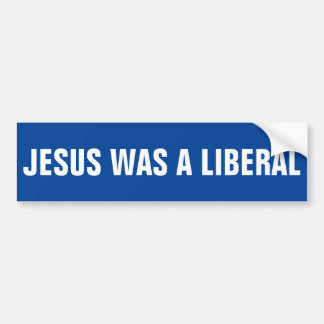 JESUS WAS A LIBERAL BUMPER STICKER