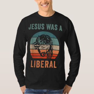 Jesus Was A Liberal T-Shirt
